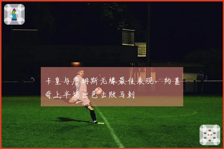 卡皇与詹姆斯无缘最佳表现，约基奇上半场出色击败马刺