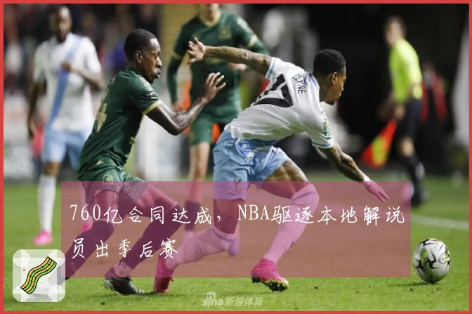 760亿合同达成，NBA驱逐本地解说员出季后赛